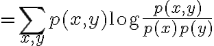 $=\sum_{x,y}p(x,y)\log\frac{p(x,y)}{p(x)p(y)}$